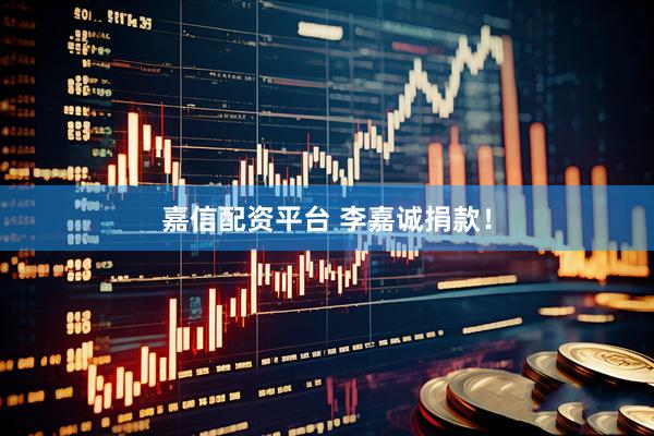 嘉信配资平台 李嘉诚捐款！