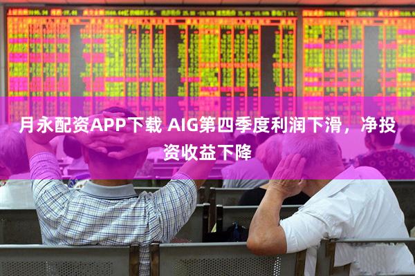 月永配资APP下载 AIG第四季度利润下滑，净投资收益下降